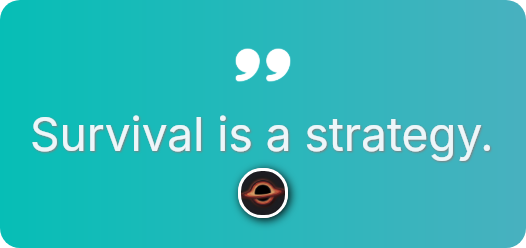 Survival is a strategy.