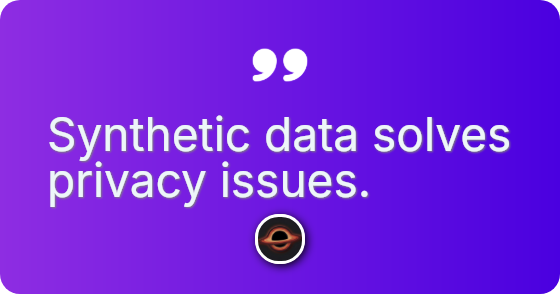 Synthetic data solves privacy issues.