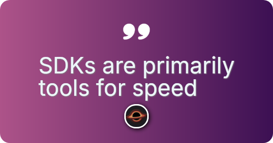 SDKs are primarily tools for speed