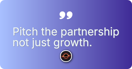 Pitch the partnership not just growth.