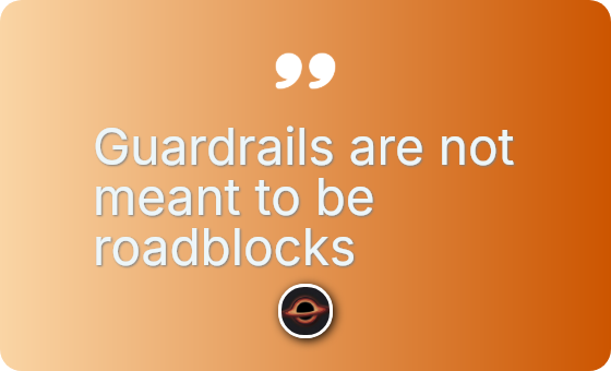 Guardrails are not meant to be roadblocks