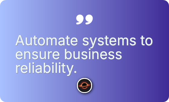 Automate systems to ensure business reliability.