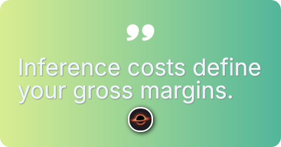 Inference costs define your gross margins.