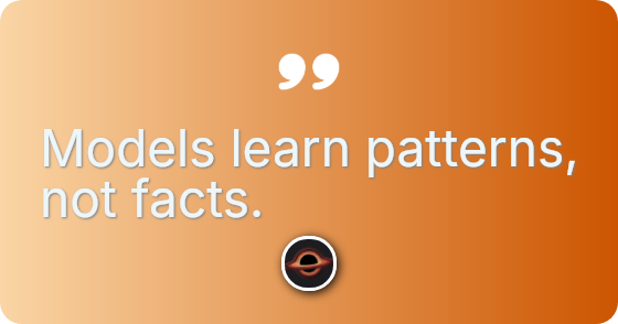 Models learn patterns, not facts.