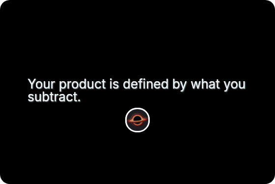 Your product is defined by what you subtract.